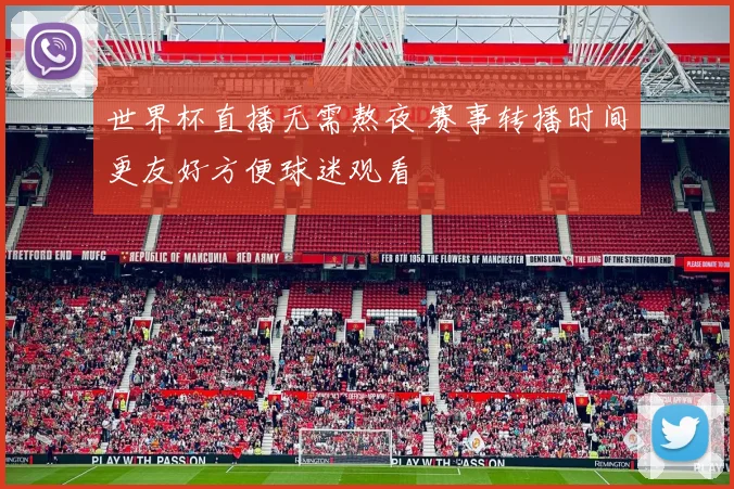 世界杯直播无需熬夜 赛事转播时间更友好方便球迷观看