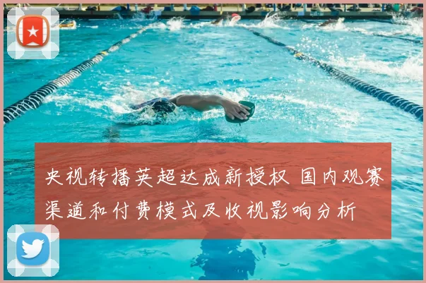 央视转播英超达成新授权 国内观赛渠道和付费模式及收视影响分析
