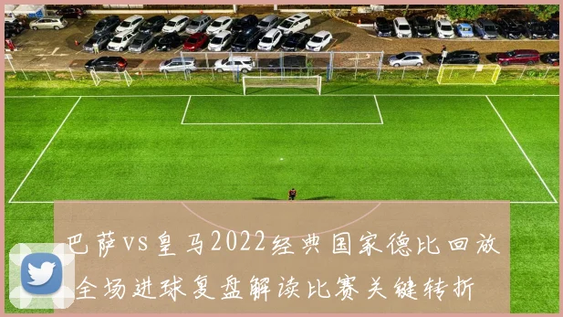 巴萨vs皇马2022经典国家德比回放 全场进球复盘解读比赛关键转折