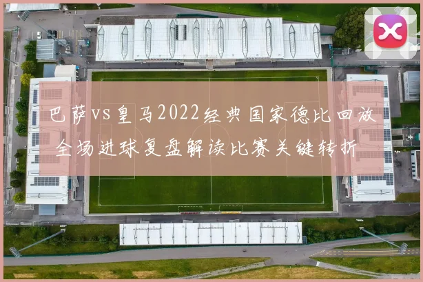 巴萨vs皇马2022经典国家德比回放 全场进球复盘解读比赛关键转折