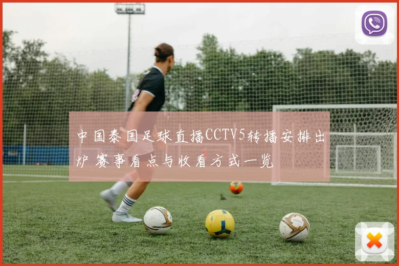 中国泰国足球直播CCTV5转播安排出炉 赛事看点与收看方式一览