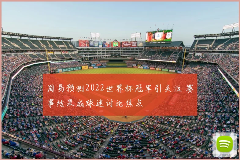 周易预测2022世界杯冠军引关注 赛事结果成球迷讨论焦点