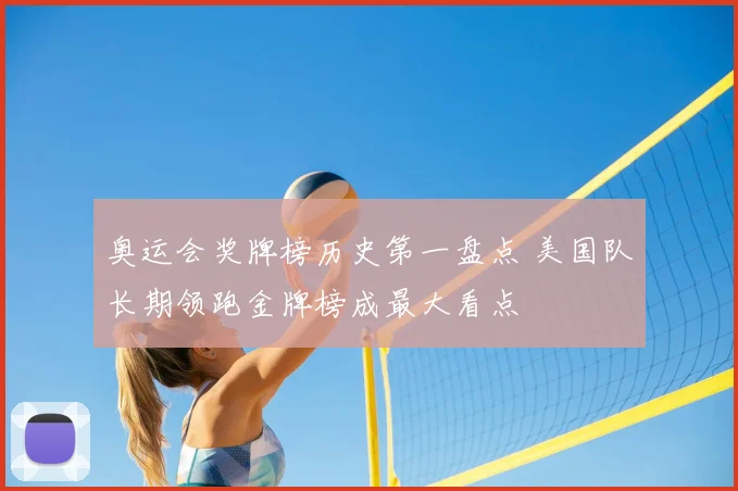 奥运会奖牌榜历史第一盘点 美国队长期领跑金牌榜成最大看点
